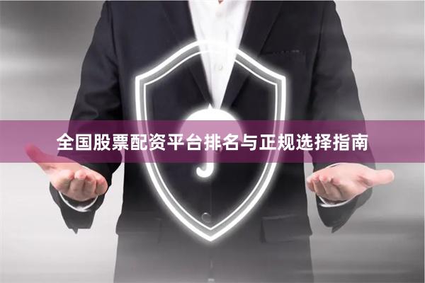 全国股票配资平台排名与正规选择指南